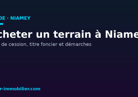 Acheter un terrain à Niamey : acte de cession, titre foncier et démarches