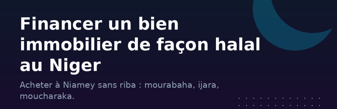 Financer un bien immobilier de façon halal au Niger : le guide sans riba
