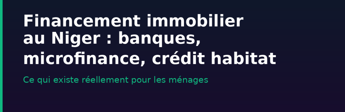 Financement immobilier au Niger : banques, microfinance et crédit habitat — ce qui existe réellement
