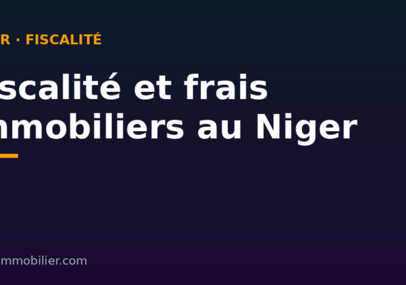 Fiscalité et frais immobiliers au Niger : enregistrement, mutation et taxes foncières