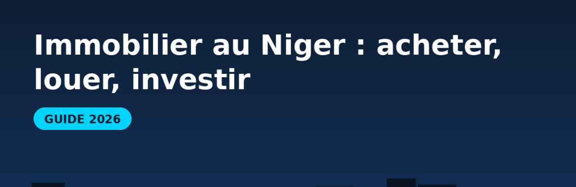 Immobilier au Niger en 2026 : acheter, louer et investir à Niamey
