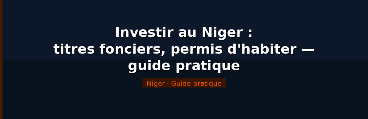 Investir au Niger : titres fonciers, permis d&rsquo;habiter — guide pratique