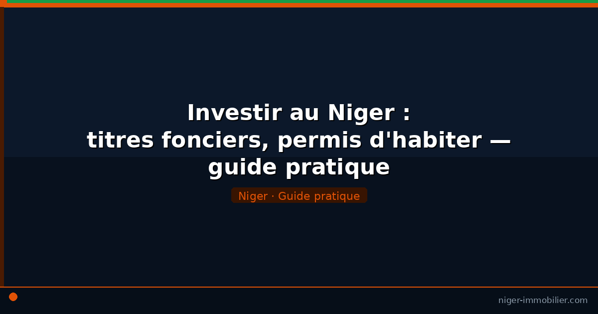 Guide pratique investissement immobilier Niger : titre foncier, permis d'habiter, bail emphytéotique