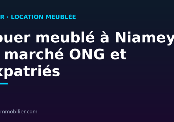 Louer meublé à Niamey : le marché ONG et expatriés — prix, quartiers et baux courts