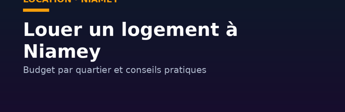 Louer un logement à Niamey : budget par quartier et conseils pratiques