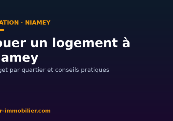 Louer un logement à Niamey : budget par quartier et conseils pratiques