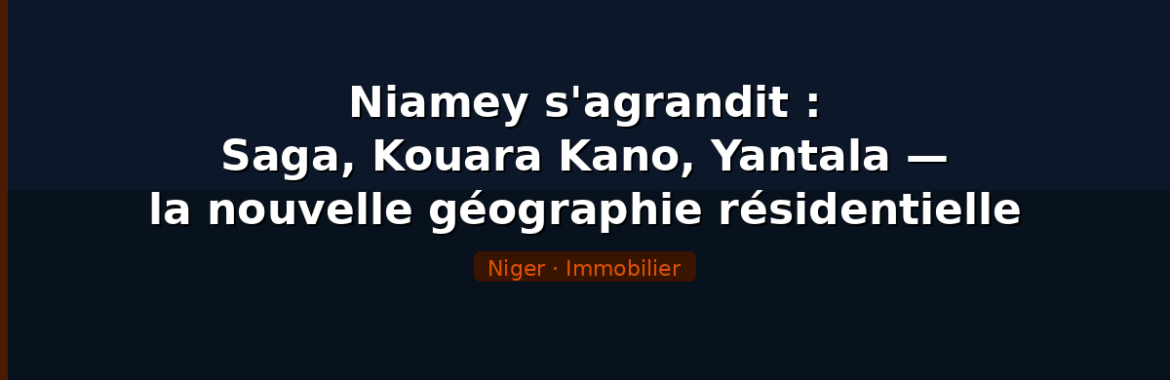 Niamey s&rsquo;agrandit : Saga, Kouara Kano, Yantala — la nouvelle géographie résidentielle