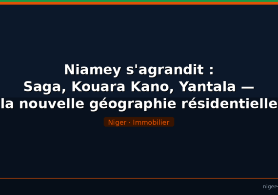 Niamey s&rsquo;agrandit : Saga, Kouara Kano, Yantala — la nouvelle géographie résidentielle