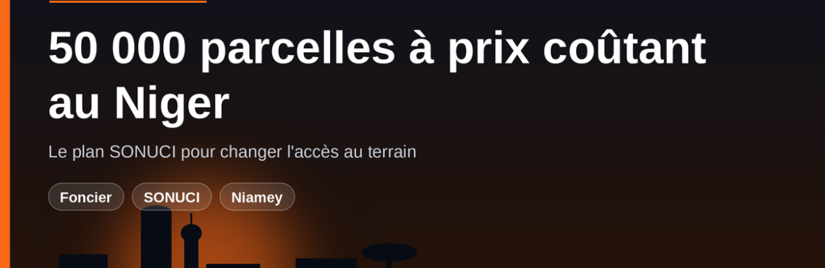 50.000 parcelles à prix coûtant au Niger : comment la SONUCI veut changer l’accès au terrain
