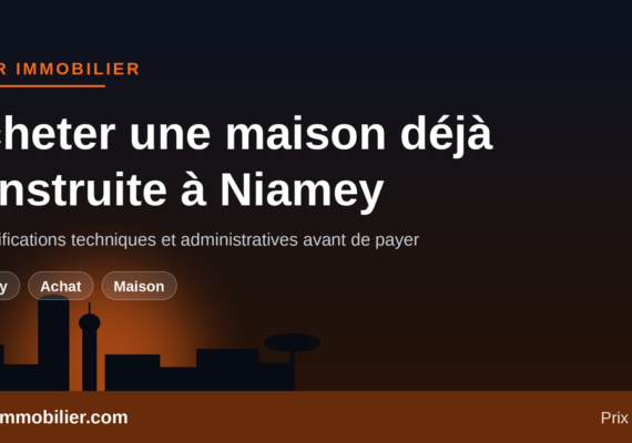 Acheter une maison déjà construite à Niamey : les 10 vérifications avant de payer