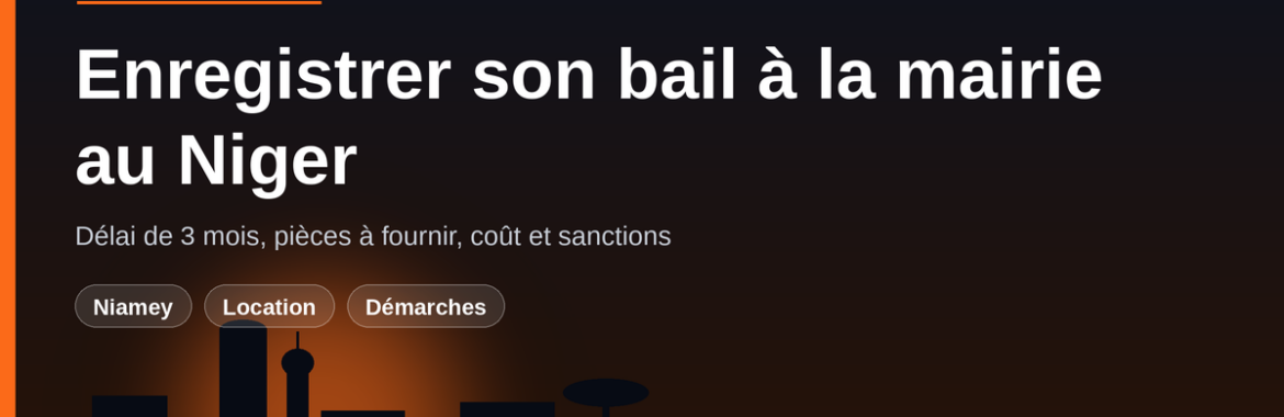 Enregistrer son bail à la mairie au Niger : délai de 3 mois, pièces, coût et sanctions
