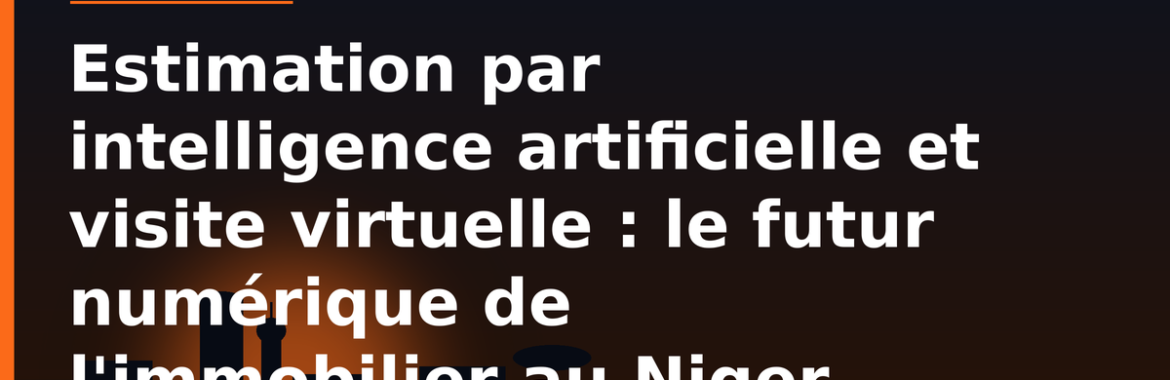 Estimation par intelligence artificielle et visite virtuelle : le futur numérique de l&rsquo;immobilier au Niger