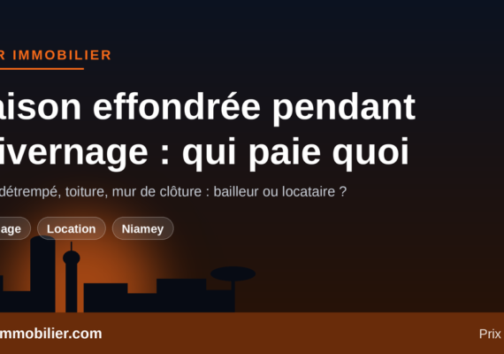 Maison effondrée pendant l&rsquo;hivernage au Niger : qui paie, bailleur ou locataire ?